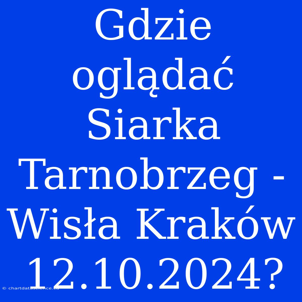 Gdzie Oglądać Siarka Tarnobrzeg - Wisła Kraków 12.10.2024?