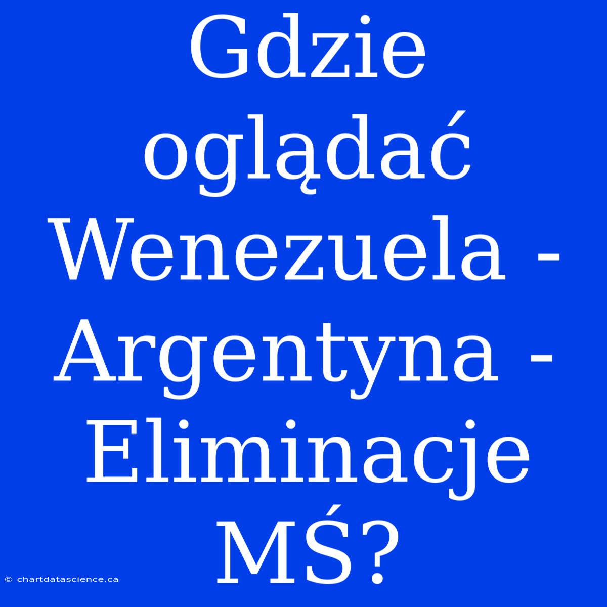 Gdzie Oglądać Wenezuela - Argentyna - Eliminacje MŚ?