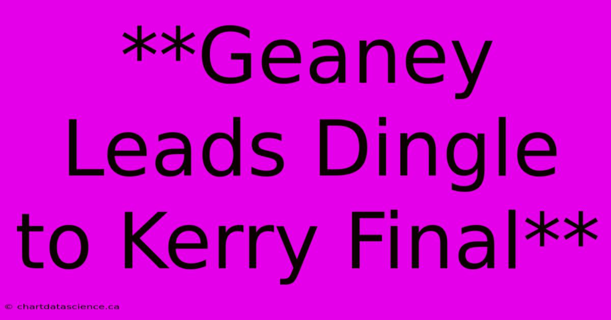 **Geaney Leads Dingle To Kerry Final**