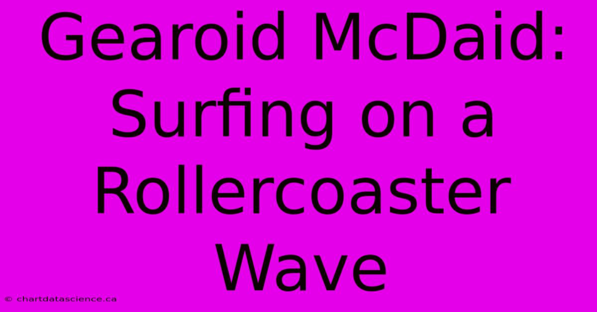 Gearoid McDaid: Surfing On A Rollercoaster Wave 