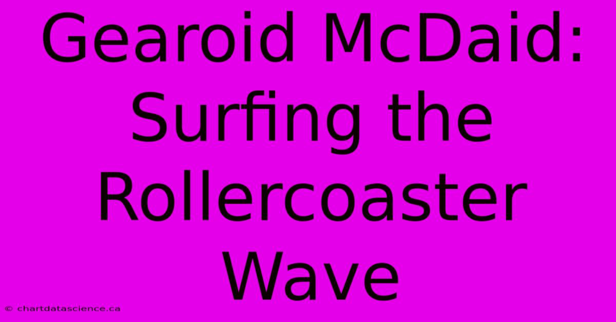 Gearoid McDaid: Surfing The Rollercoaster Wave