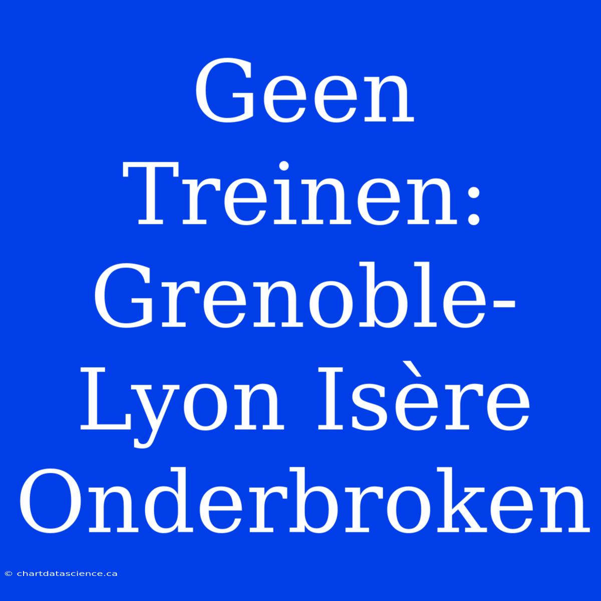 Geen Treinen: Grenoble-Lyon Isère Onderbroken