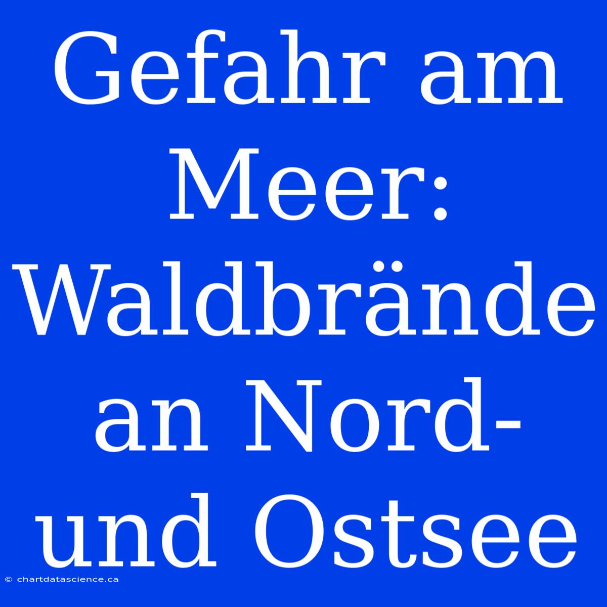 Gefahr Am Meer: Waldbrände An Nord- Und Ostsee