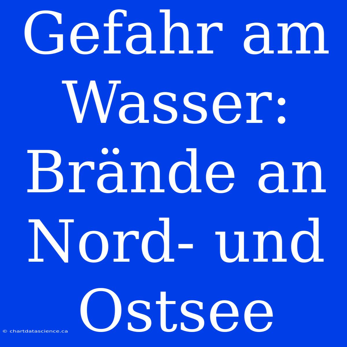 Gefahr Am Wasser: Brände An Nord- Und Ostsee