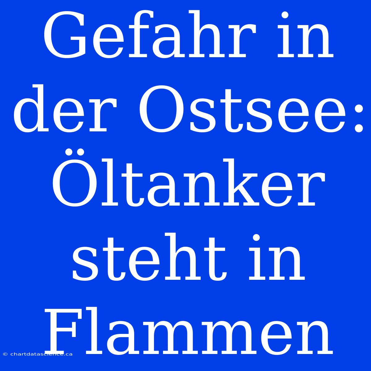 Gefahr In Der Ostsee: Öltanker Steht In Flammen