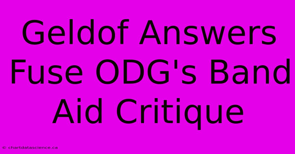 Geldof Answers Fuse ODG's Band Aid Critique