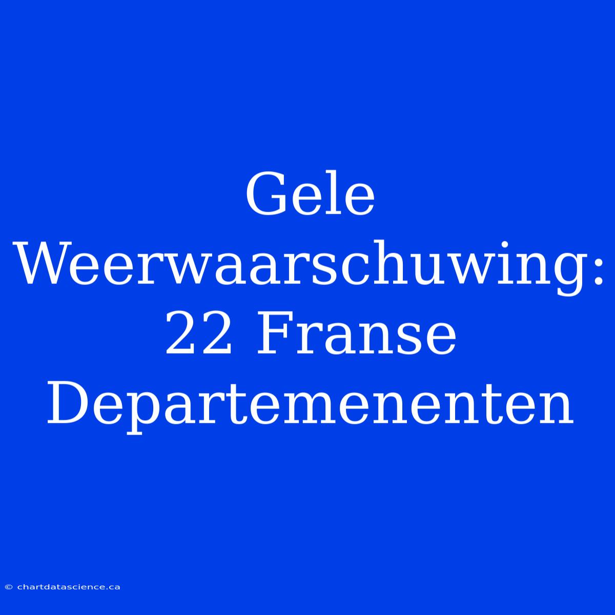 Gele Weerwaarschuwing: 22 Franse Departemenenten