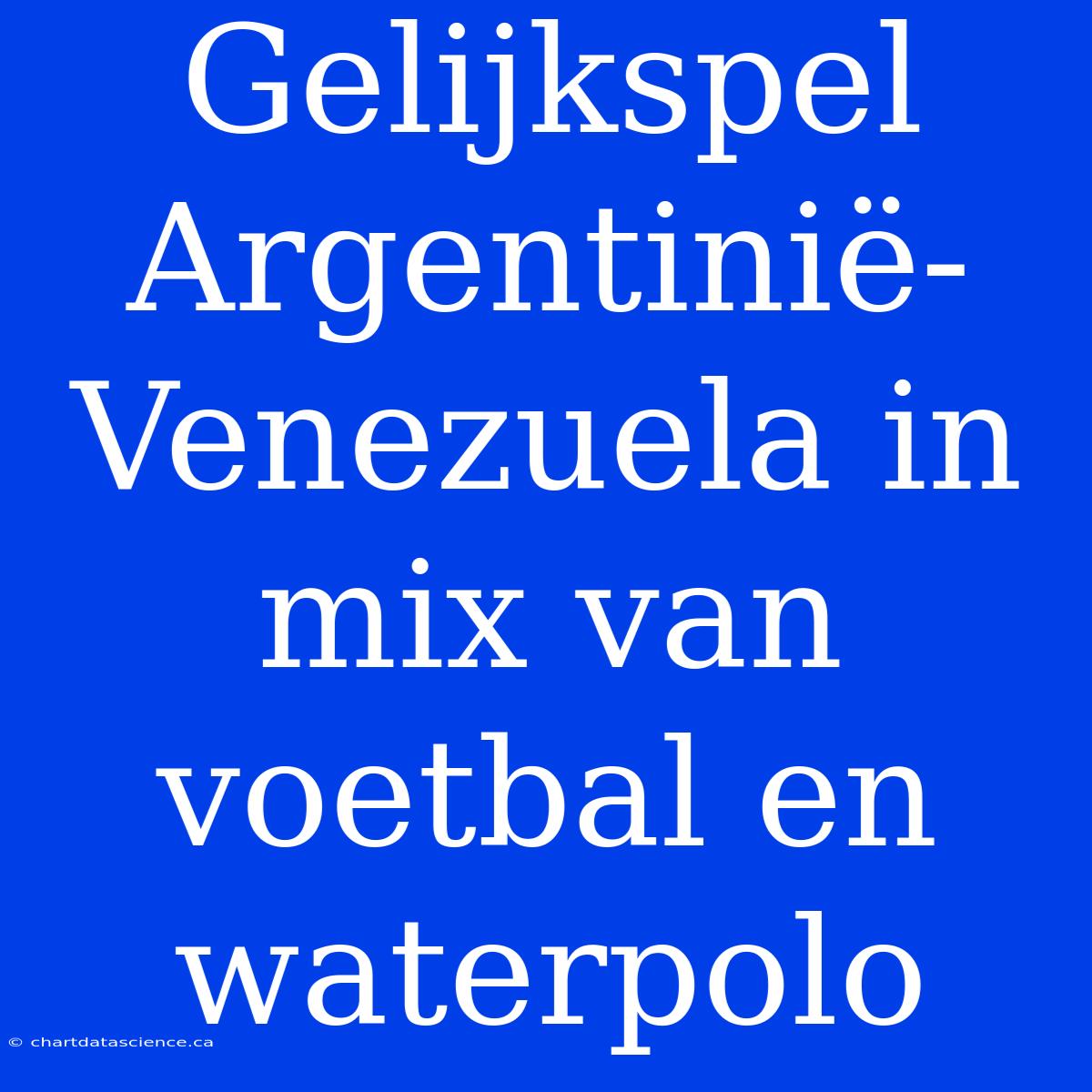 Gelijkspel Argentinië-Venezuela In Mix Van Voetbal En Waterpolo