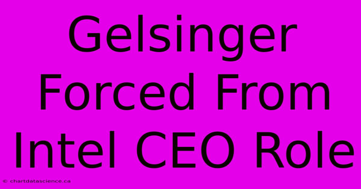 Gelsinger Forced From Intel CEO Role