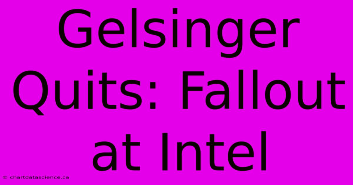 Gelsinger Quits: Fallout At Intel