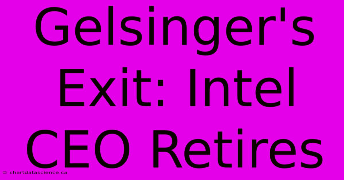 Gelsinger's Exit: Intel CEO Retires