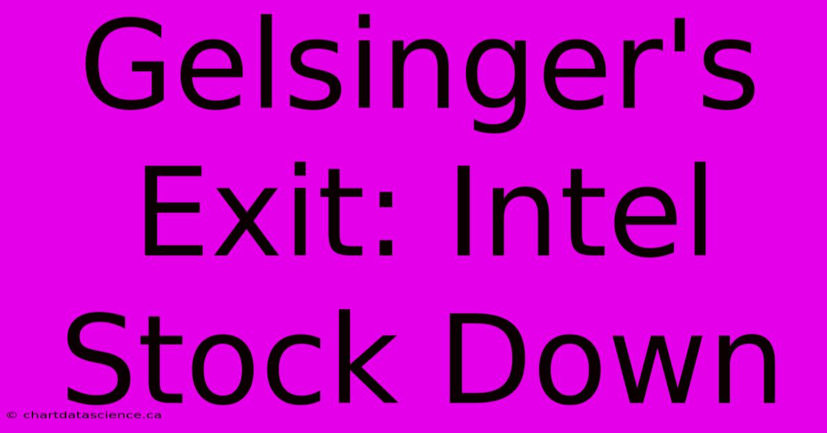 Gelsinger's Exit: Intel Stock Down