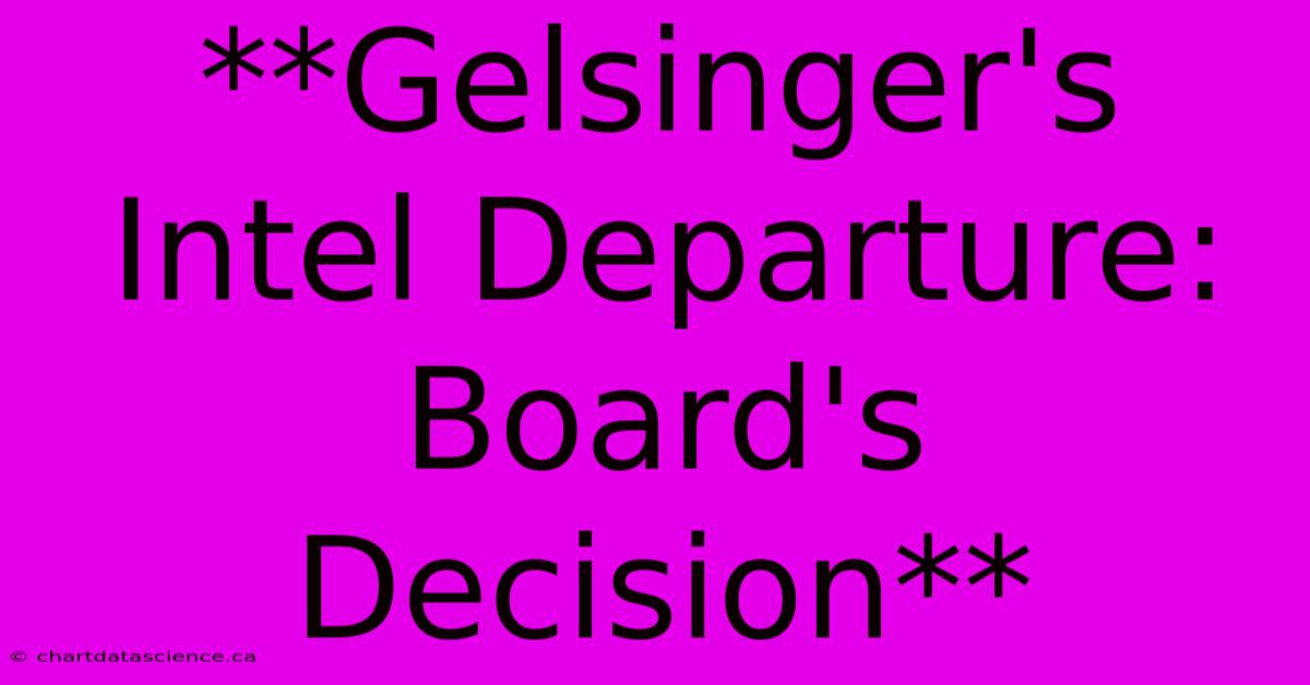 **Gelsinger's Intel Departure: Board's Decision**