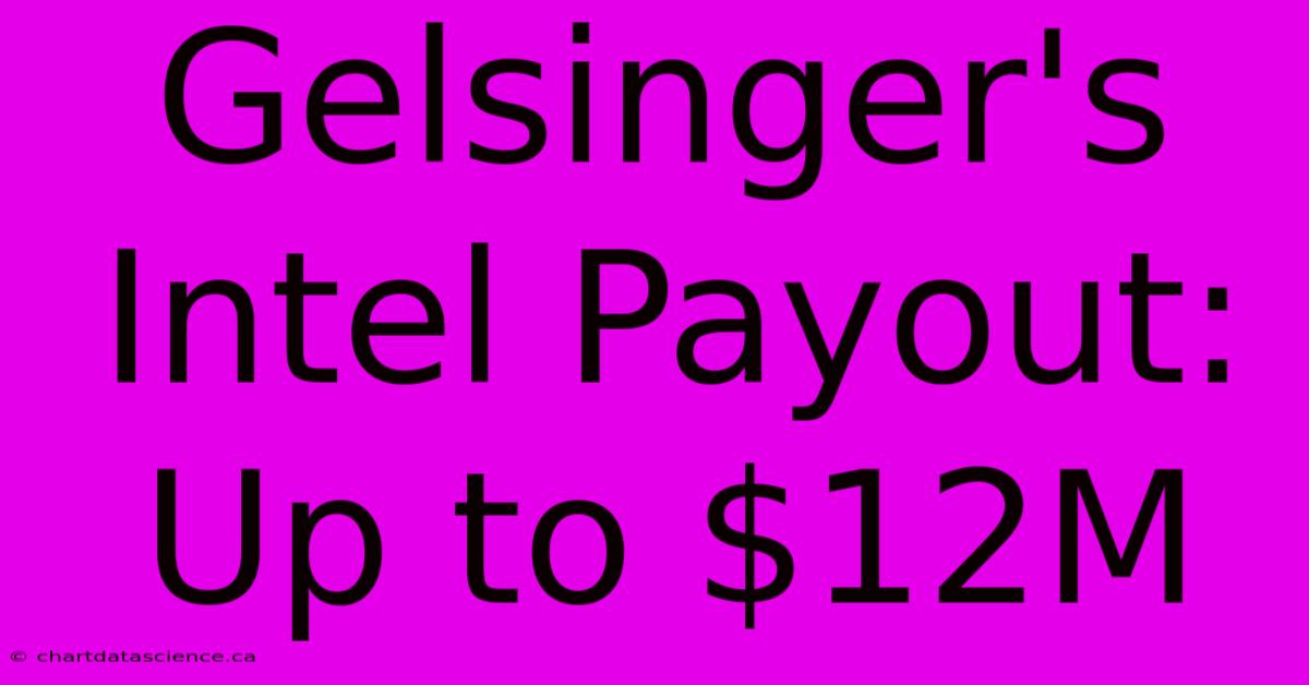 Gelsinger's Intel Payout: Up To $12M