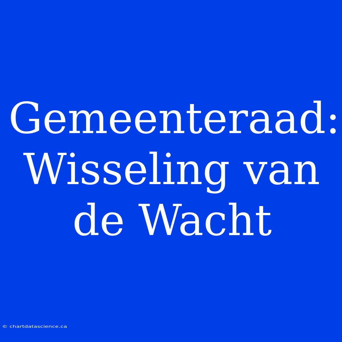 Gemeenteraad: Wisseling Van De Wacht