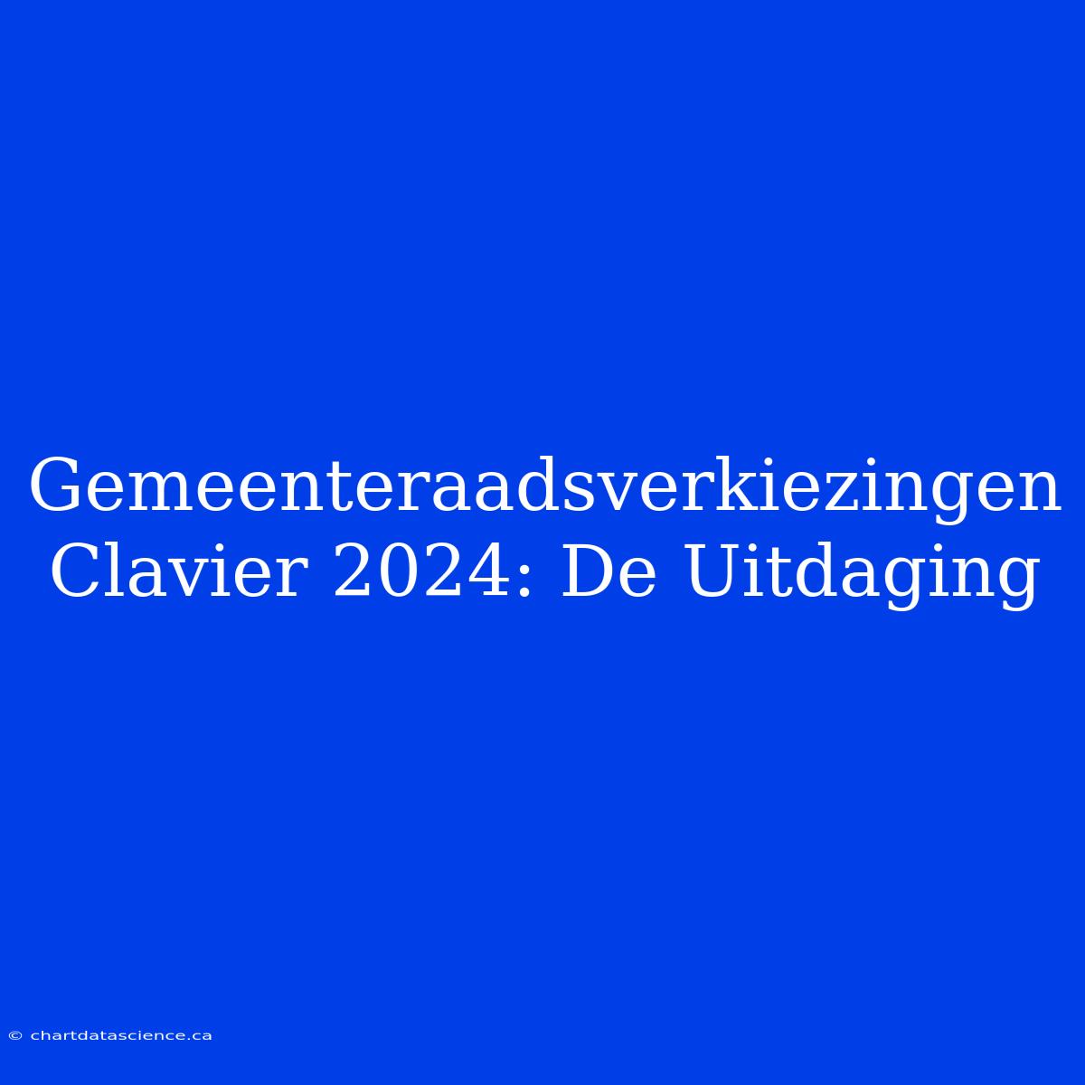 Gemeenteraadsverkiezingen Clavier 2024: De Uitdaging