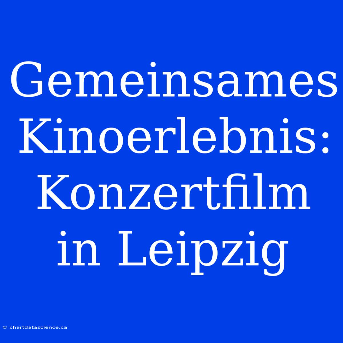 Gemeinsames Kinoerlebnis: Konzertfilm In Leipzig