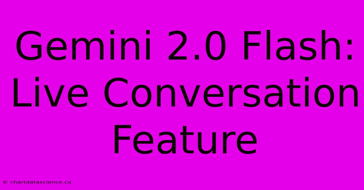 Gemini 2.0 Flash:  Live Conversation Feature