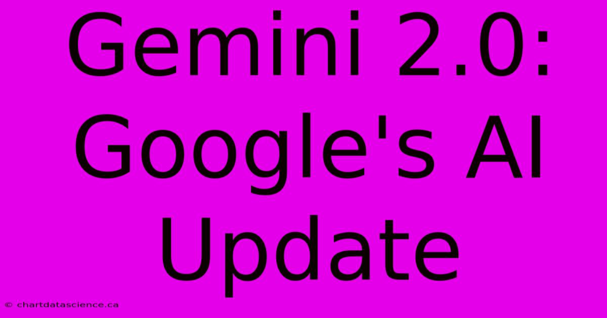 Gemini 2.0:  Google's AI Update