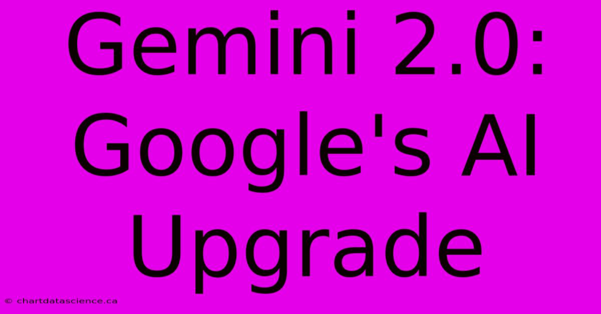 Gemini 2.0: Google's AI Upgrade