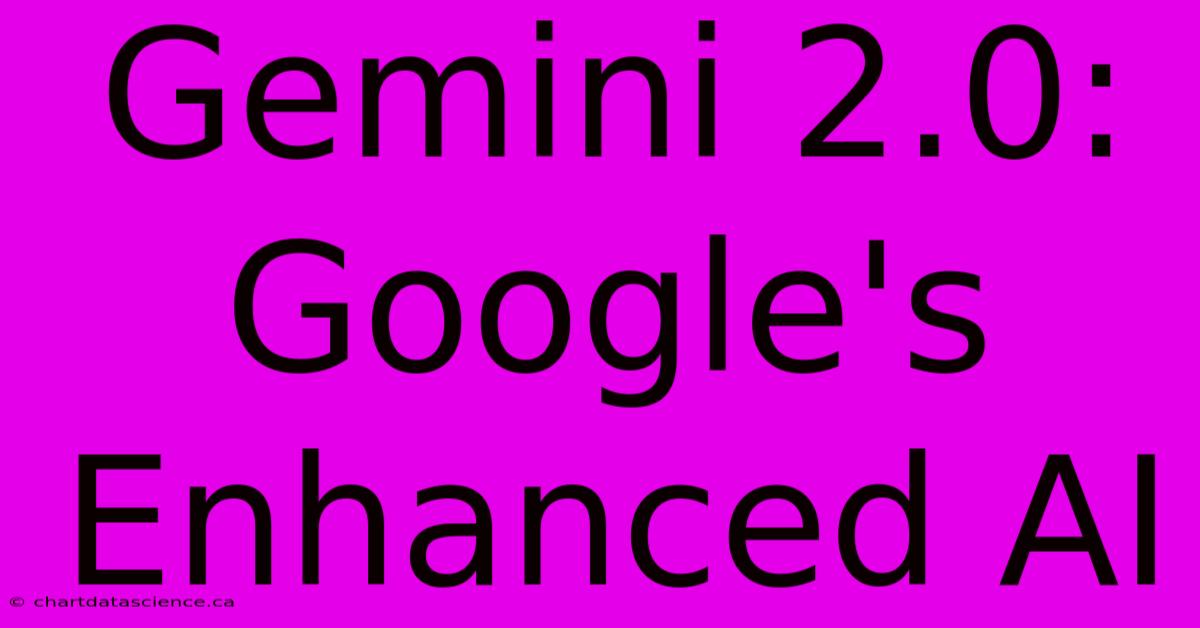 Gemini 2.0: Google's Enhanced AI