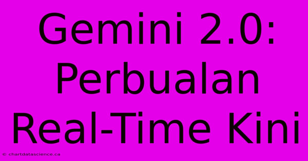 Gemini 2.0: Perbualan Real-Time Kini