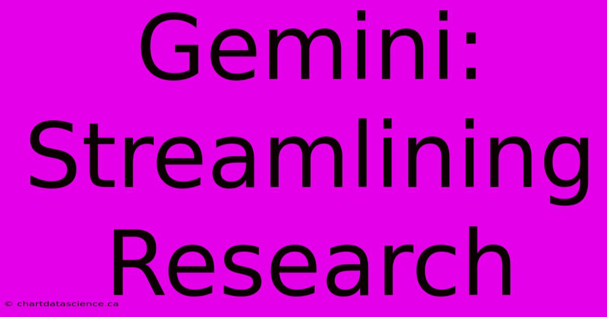 Gemini: Streamlining Research