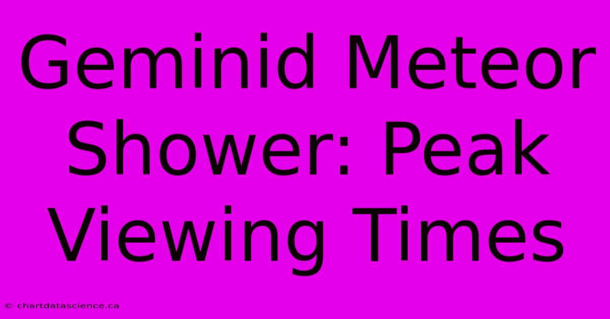 Geminid Meteor Shower: Peak Viewing Times