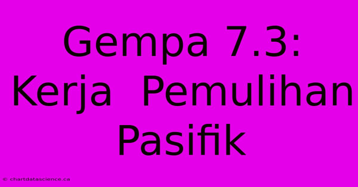 Gempa 7.3:  Kerja  Pemulihan  Pasifik