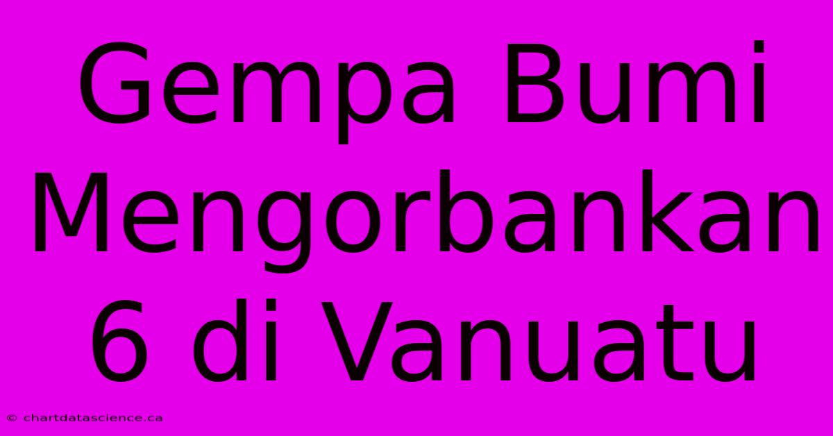 Gempa Bumi Mengorbankan 6 Di Vanuatu