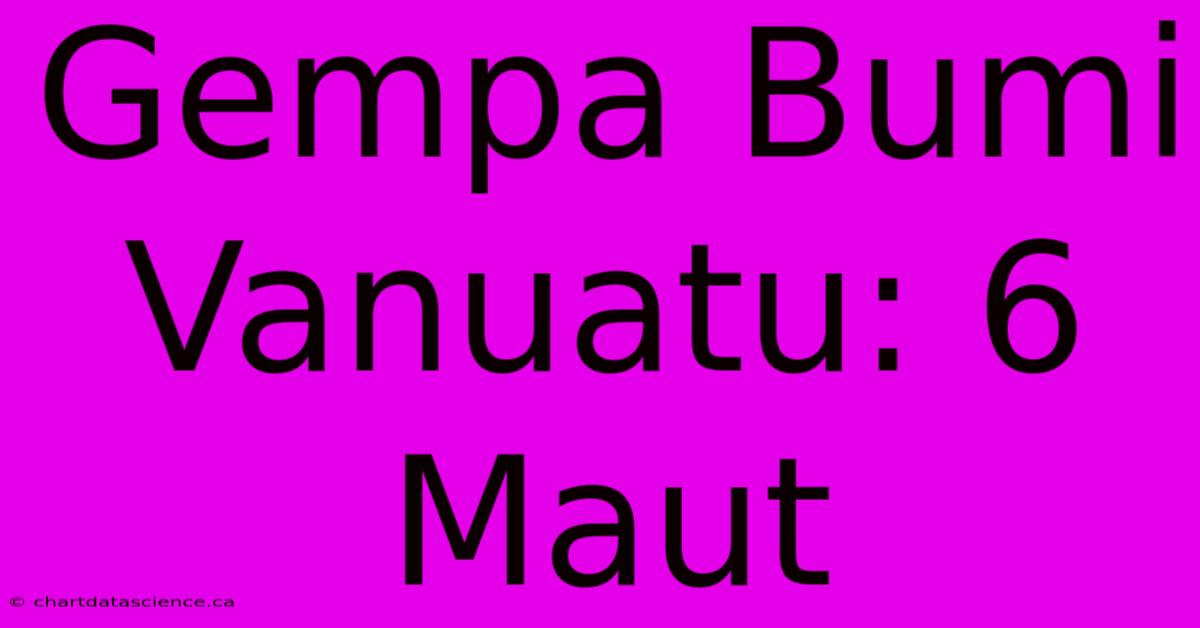 Gempa Bumi Vanuatu: 6 Maut