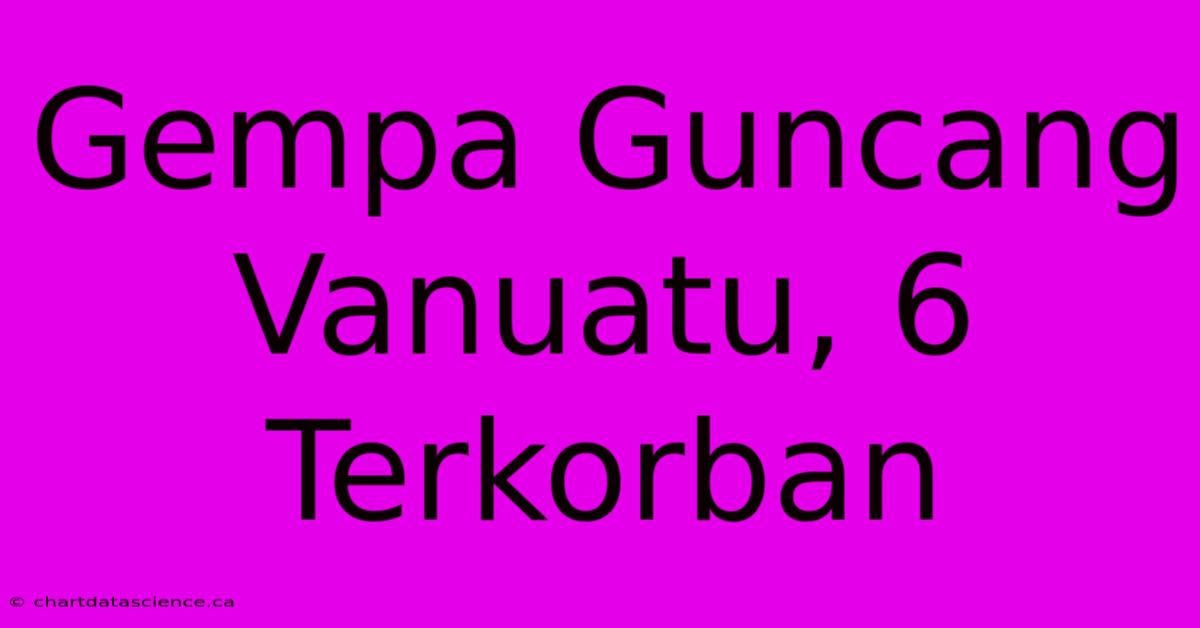 Gempa Guncang Vanuatu, 6 Terkorban