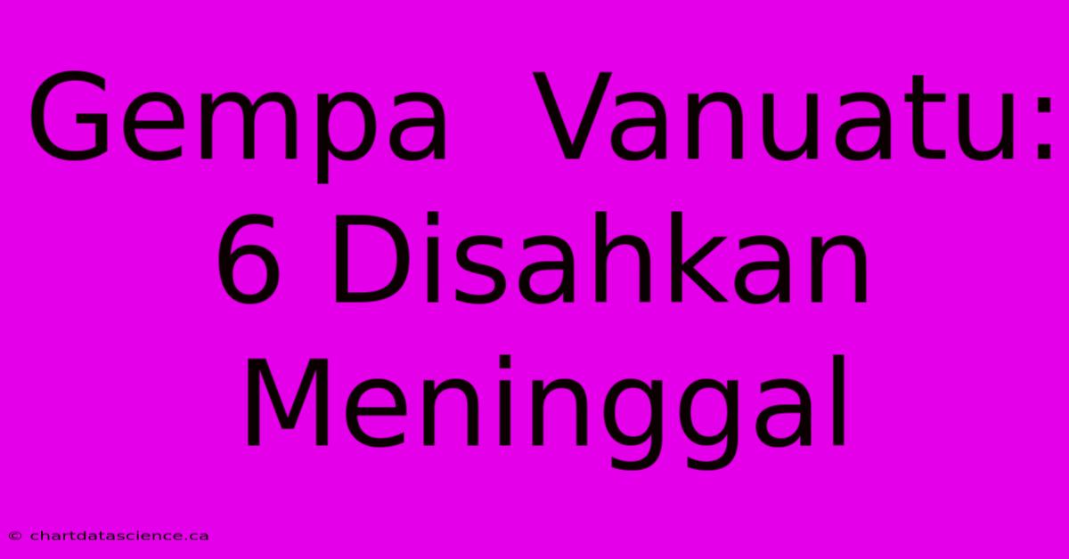 Gempa  Vanuatu: 6 Disahkan Meninggal