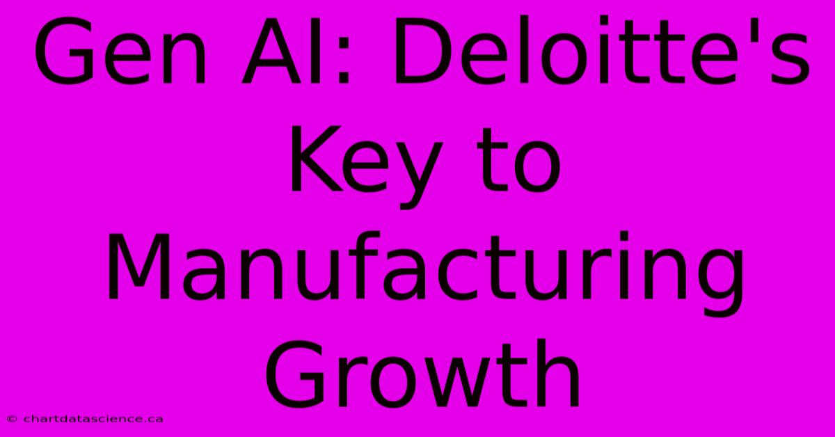 Gen AI: Deloitte's Key To Manufacturing Growth