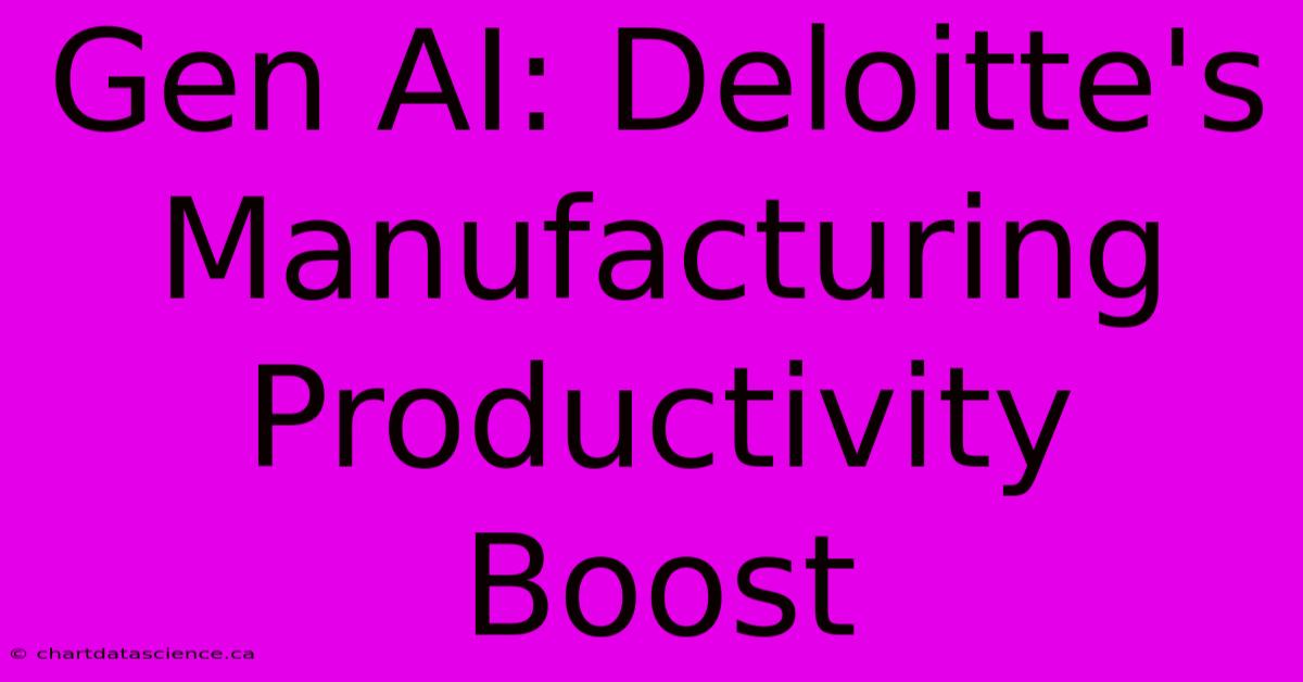 Gen AI: Deloitte's Manufacturing Productivity Boost