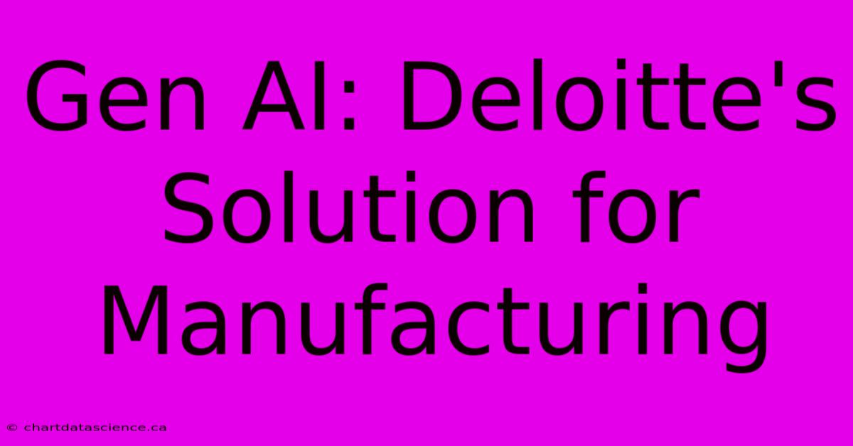 Gen AI: Deloitte's Solution For Manufacturing