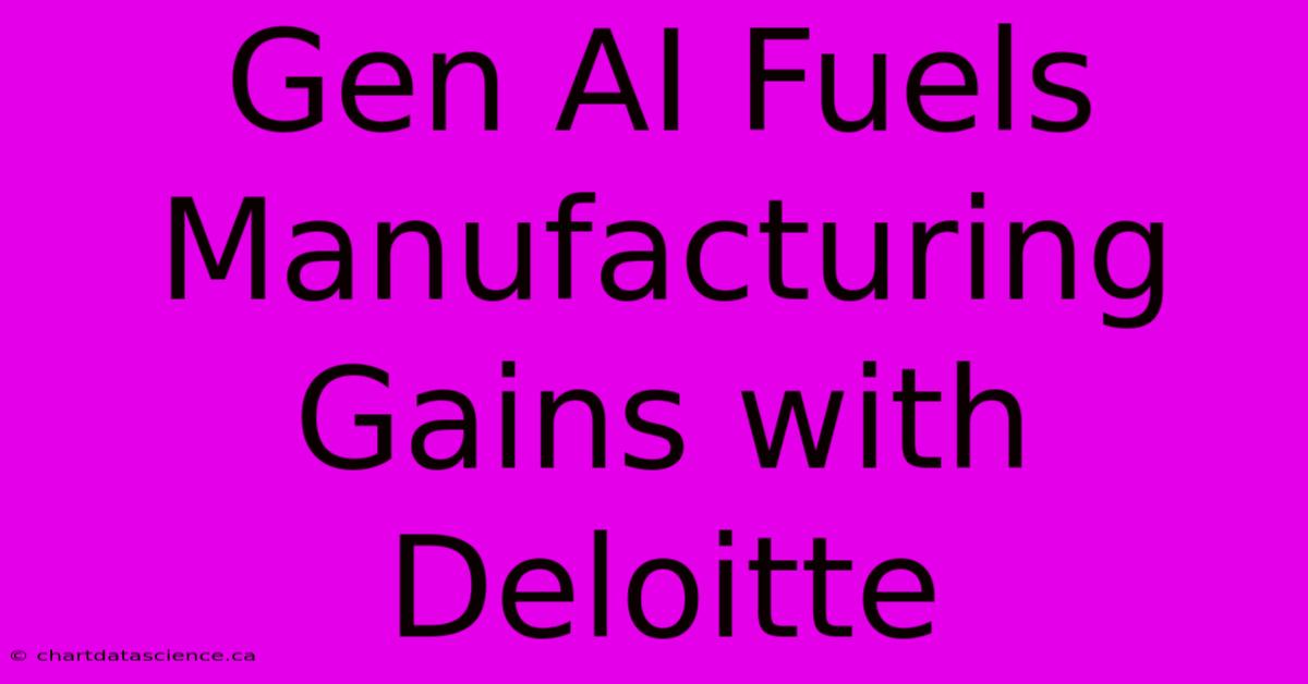 Gen AI Fuels Manufacturing Gains With Deloitte