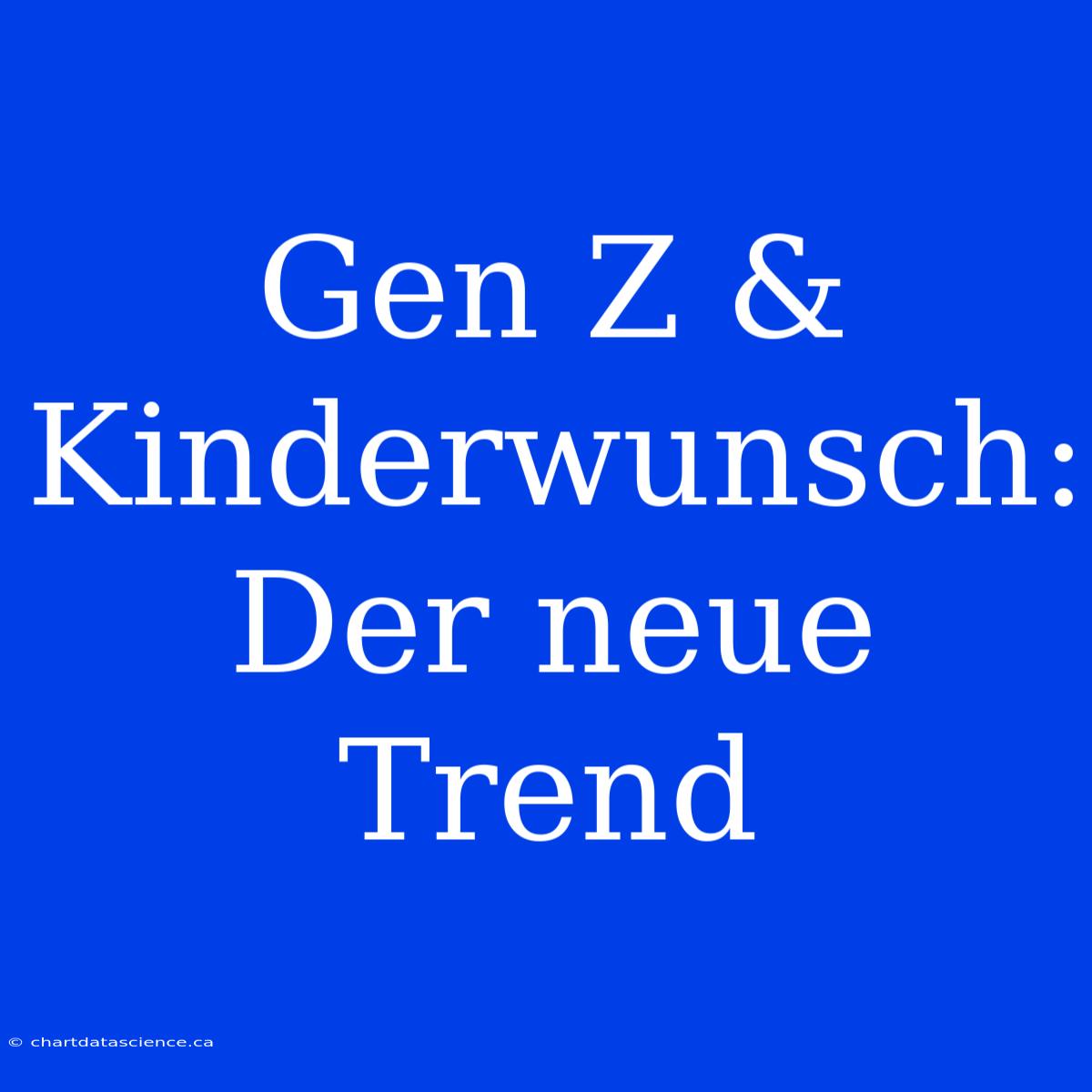 Gen Z & Kinderwunsch: Der Neue Trend