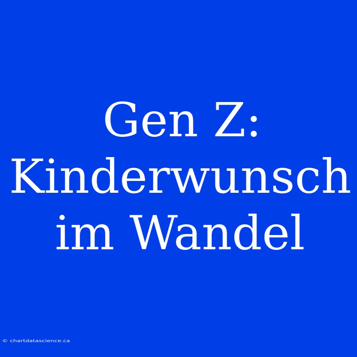 Gen Z: Kinderwunsch Im Wandel