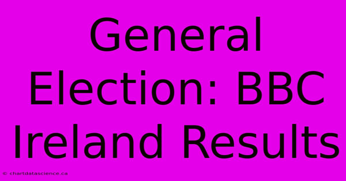 General Election: BBC Ireland Results