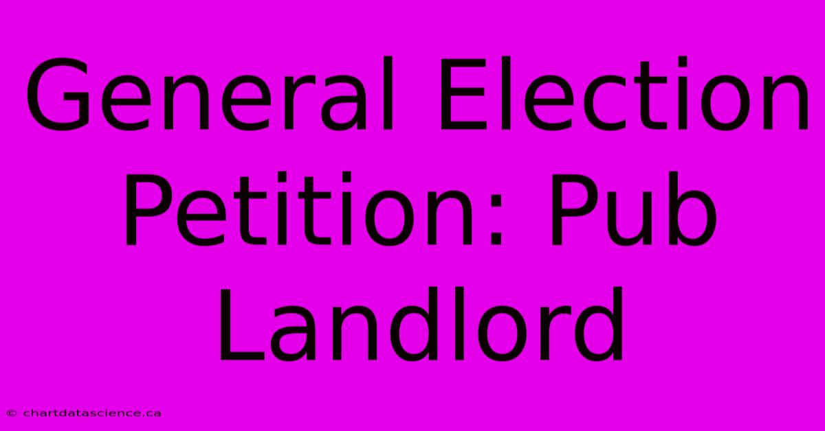 General Election Petition: Pub Landlord