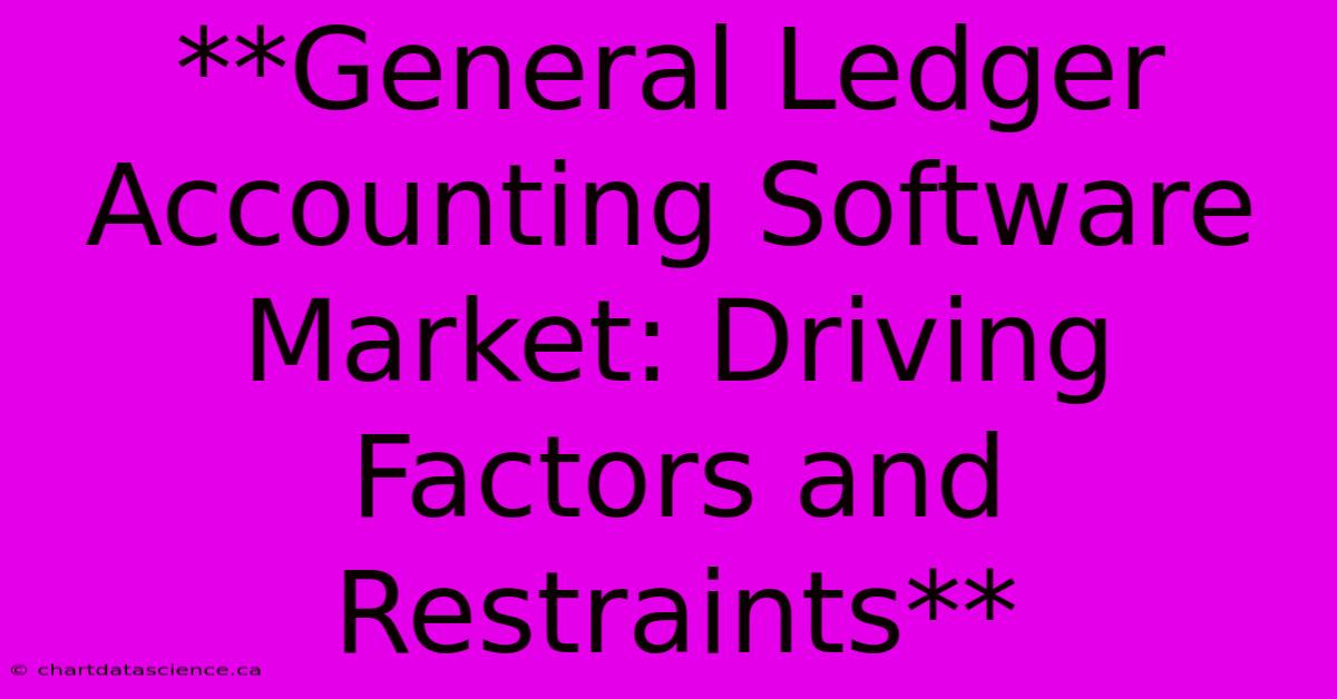 **General Ledger Accounting Software Market: Driving Factors And Restraints**