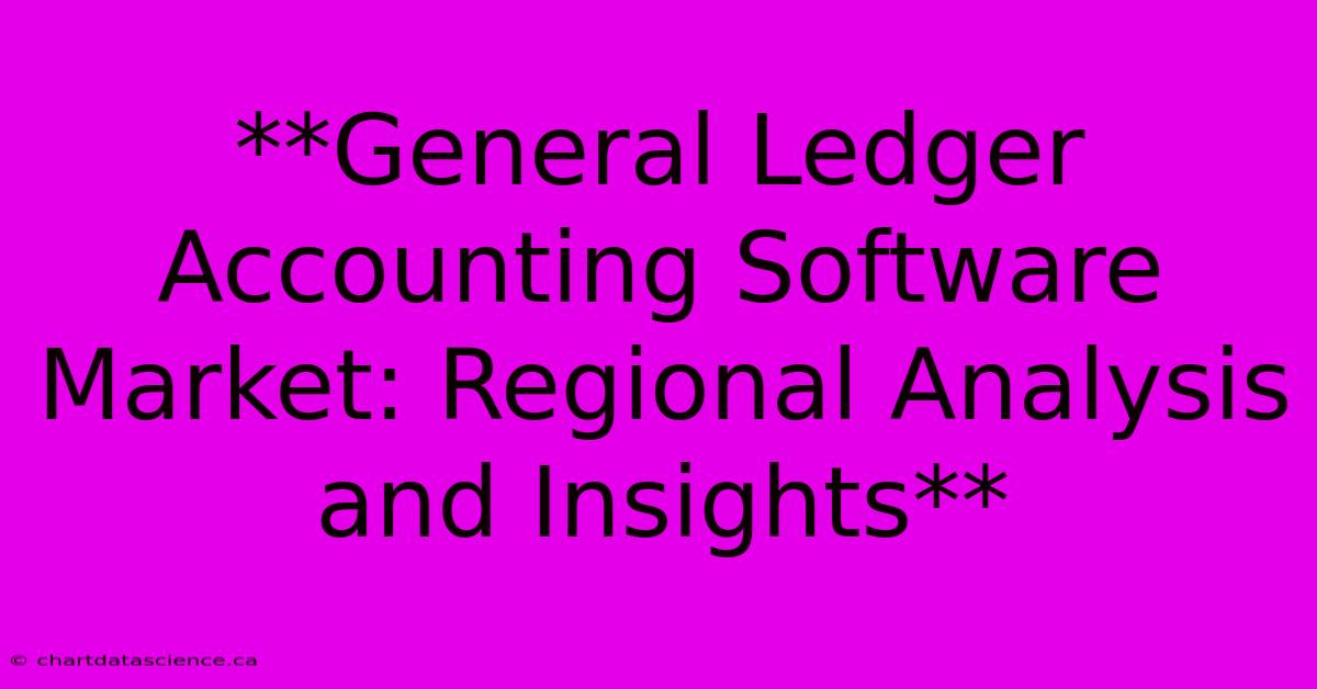 **General Ledger Accounting Software Market: Regional Analysis And Insights**