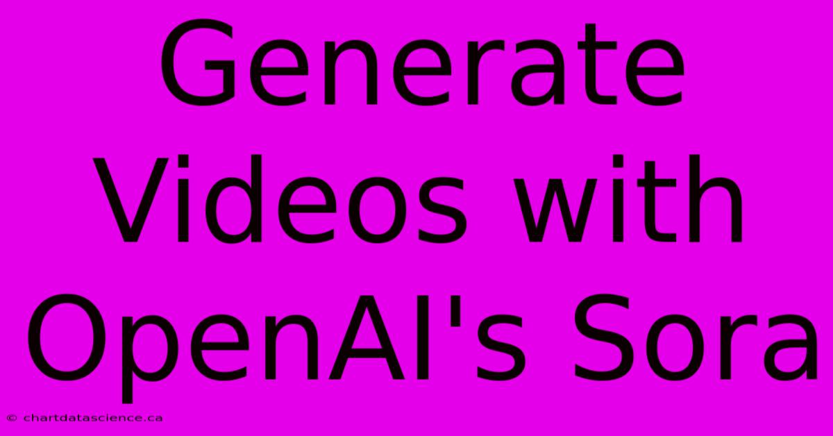 Generate Videos With OpenAI's Sora