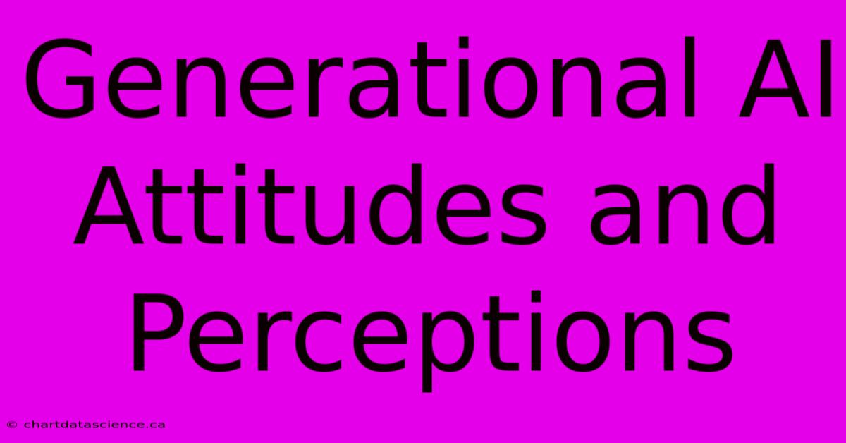 Generational AI Attitudes And Perceptions