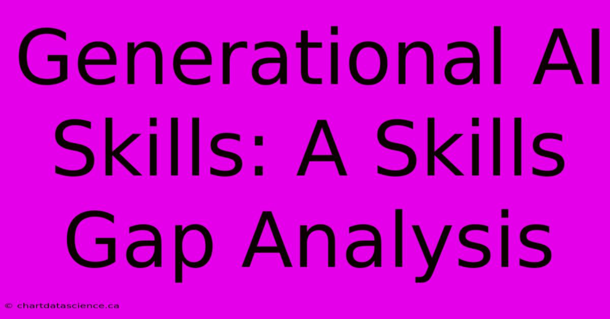 Generational AI Skills: A Skills Gap Analysis