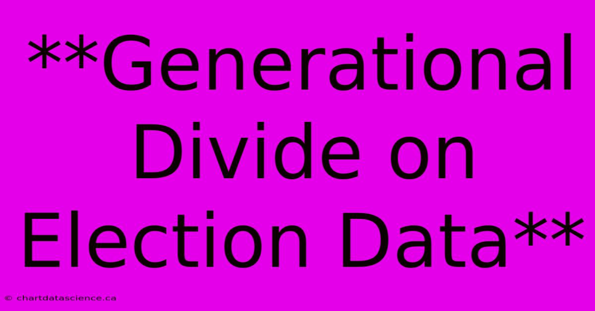 **Generational Divide On Election Data**