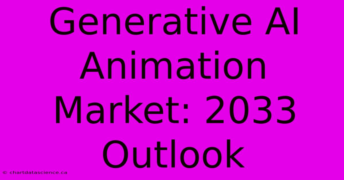 Generative AI Animation Market: 2033 Outlook