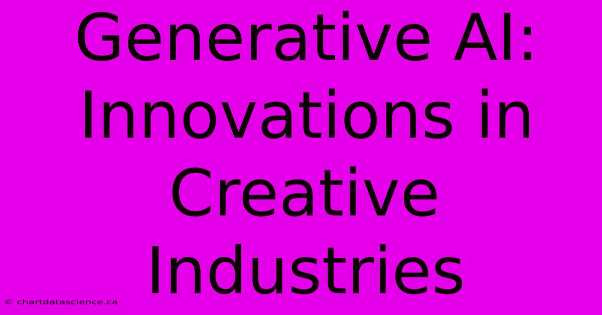 Generative AI: Innovations In Creative Industries