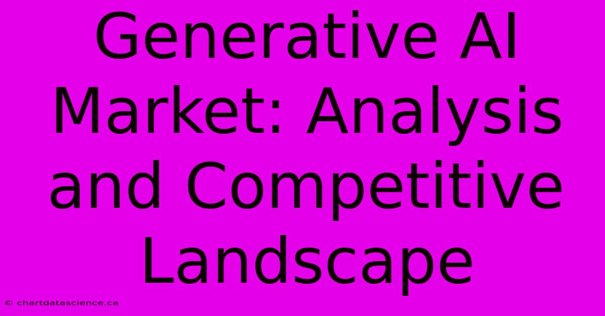 Generative AI Market: Analysis And Competitive Landscape